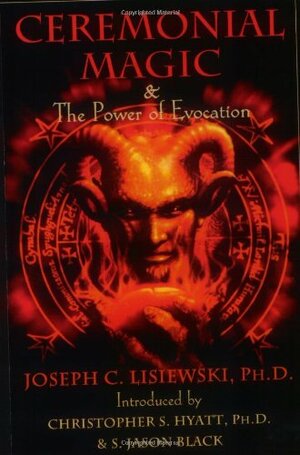 Ceremonial Magic & the Power of Evocation by Joseph C. Lisiewski