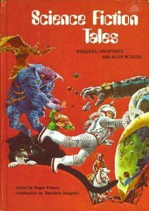 Science Fiction Tales: Invaders, Creatures and Alien Worlds by Rod Ruth, Theodore Sturgeon, Roger Elwood