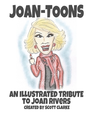Joan-toons, an illustrated tribute to Joan Rivers: Joan-toons, a whimsical tribute to Joan Rivers with illustrations and verse by Scott Clarke