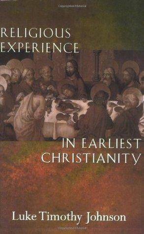 Religious Experience in Earliest Christianity: A Missing Dimension in New Testament Study by Luke Timothy Johnson