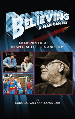 Believing a Man Can Fly: Memories of a Life in Special Effects and Film (hardback) by Colin Chilvers, Aaron Lam