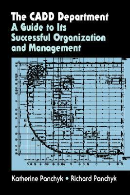 The Cadd Department: A Guide to Its Successful Organization and Management by Richard Panchyk, Katherine Panchyk