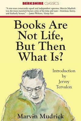 Books Are Not Life But Then What Is? by Marvin Mudrick