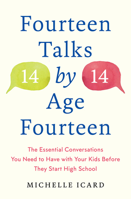 Fourteen Talks by Age Fourteen: The Essential Conversations You Need to Have with Your Kids Before They Start High School by Michelle Icard
