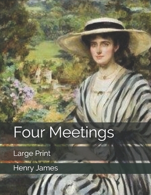 Four Meetings: Large Print by Henry James
