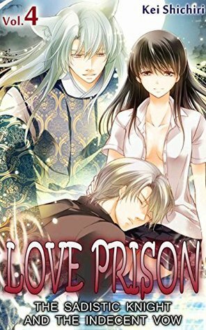 Love Prison: The Sadistic Knight and the Indecent Vow, Vol. 4 by Kei Shichiri, Dan Luffey