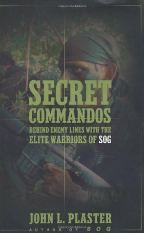 Secret Commandos: Behind Enemy Lines with the Elite Warriors of SOG by John L. Plaster