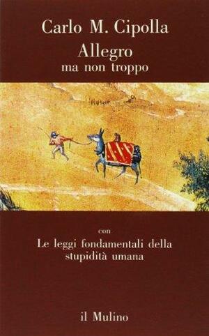 Allegro ma non troppo. Con Le leggi fondamentali della stupidità umana by Carlo M. Cipolla