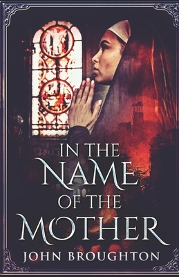 In The Name Of The Mother: A Chronicle of 8th Century Wessex by John Broughton