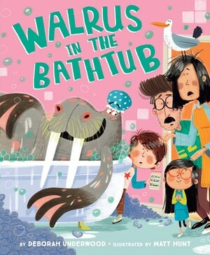 Walrus in the Bathtub by Matt Hunt, Deborah Underwood