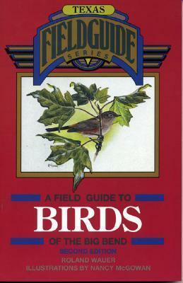 A Field Guide to Birds of the Big Bend, 2nd Edition by Roland H. Wauer, Nancy McGowan