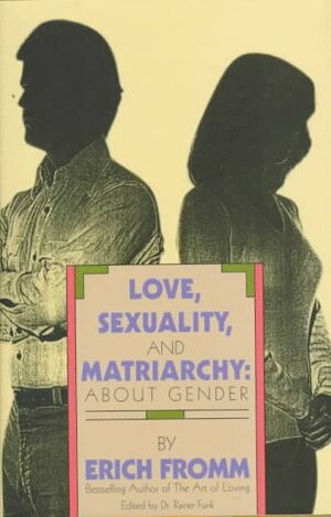 Love, Sexuality and Matriarchy: About Gender by Erich Fromm