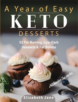 A Year of Easy Keto Desserts: 52 Seasonal Fat Burning, Low-Carb & Paleo Desserts & Fat Bombs with less than 5 gram of carbs by Elizabeth Jane