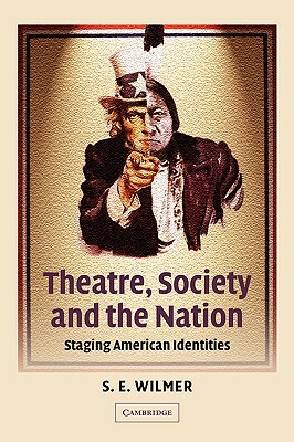 Theatre, Society and the Nation: Staging American Identities by S. E. Wilmer