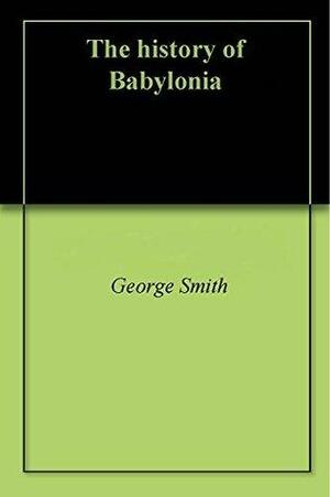 The history of Babylonia by George Smith