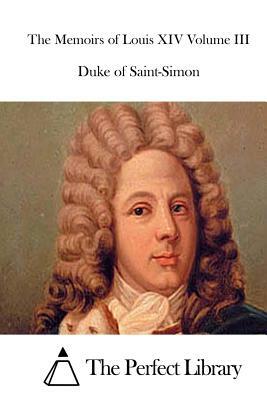 The Memoirs of Louis XIV Volume III by Duke Of Saint-Simon