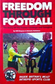 Freedom Through Football: The Story of the Easton Cowboys and Cowgirls: Inside Britain's Most Intrepid Sports Club by Will Simpson, Malcolm McMahon