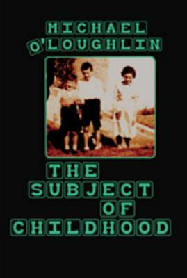 The Subject of Childhood by Michael O'Loughlin