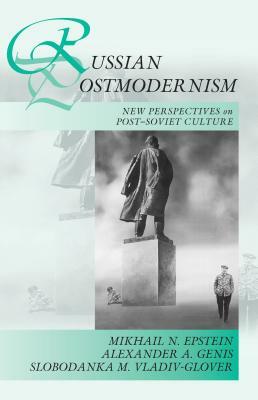 Russian Postmodernism: New Perspectives on Post-Soviet Culture by Alexander A. Genis, Slobodanka Millicent Vladiv-Glover, Mikhail N. Epstein