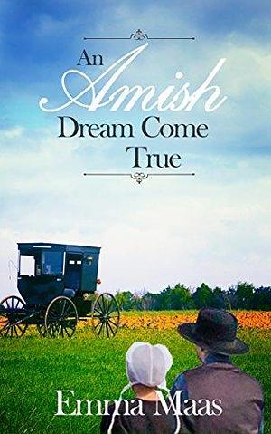 An Amish Dream Come True by Emma Maas, Emma Maas