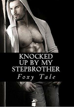 Knocked Up By My Stepbrother by Foxy Tale