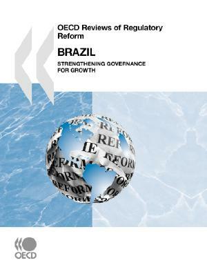 OECD Reviews of Regulatory Reform Brazil: Strengthening Governance for Growth by Publishing Oecd Publishing, OECD Publishing, Bernan