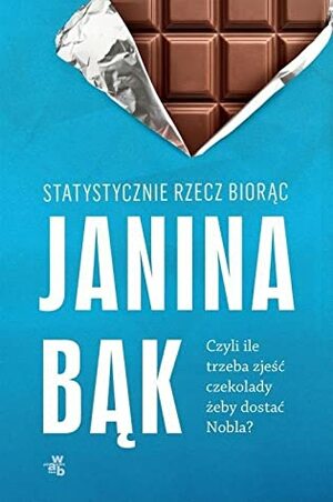 Statystycznie rzecz biorąc, czyli ile trzeba zjeść czekolady, żeby dostać Nobla? by Janina Bąk