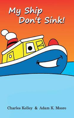 My Ship Don't Sink! by Adam K. Moore, Charles Kelley