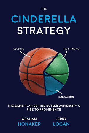 The Cinderella Strategy: The Game Plan Behind Butler University's Rise to Prominence by Jerry Logan, Graham Honaker