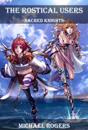 Sacred Knights (The Rostical Users Book 4) by Michael Rogers