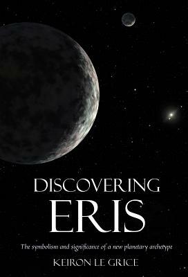 Discovering Eris: The Symbolism and Significance of a New Planetary Archetype by Keiron Le Grice