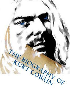 The Biography of Kurt Cobain by Chloe Hart