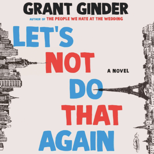 Let's Not Do That Again: A Novel by Grant Ginder