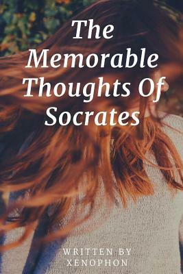 The Memorable Thoughts Of Socrates by Xenophon