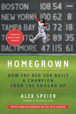 Homegrown: How the Red Sox Built a Champion from the Ground Up by Alex Speier