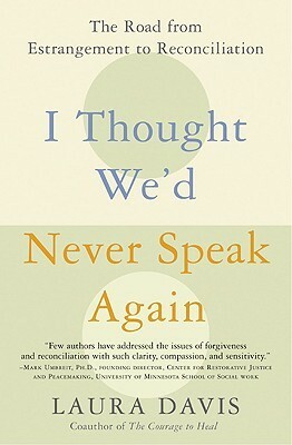 I Thought We'd Never Speak Again: The Road from Estrangement to Reconciliation by Laura Davis