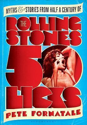 50 Licks: Myths and Stories from Half a Century of the Rolling Stones by Pete Fornatale, Pete Fornatale