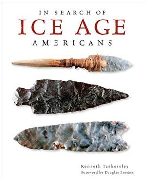 In Search of Ice Age Americans by Douglas Preston, Kenneth Tankersley
