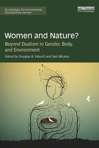 Women and Nature?: Beyond Dualism in Gender, Body, and Environment by Douglas A. Vakoch, Sam Mickey