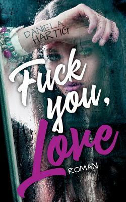 Fuck you, Love by Daniela Hartig