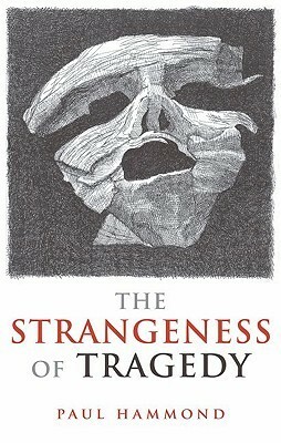 The Strangeness of Tragedy by Paul Hammond