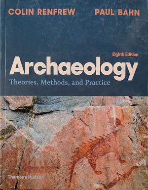 Archaeology: Theories, Methods, and Practice by Paul G. Bahn, Colin Renfrew