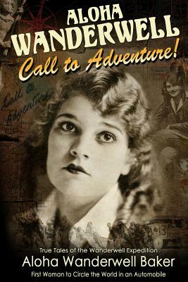 Aloha Wanderwell " Call to Adventure": True Tales of the Wanderwell Expedition, First Women to Circle the World in an Automobile by Richard Diamond Productions, Aloha Wanderwell Baker