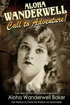 Aloha Wanderwell " Call to Adventure": True Tales of the Wanderwell Expedition, First Women to Circle the World in an Automobile by Aloha Wanderwell Baker, Richard Diamond Productions