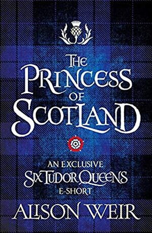 The Princess of Scotland by Alison Weir
