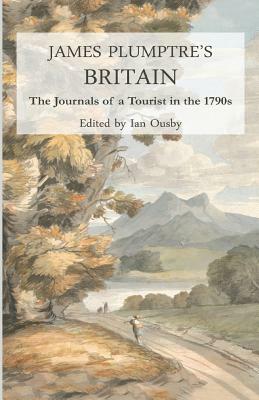 James Plumptre's Britain: The journals of a tourist in the 1790s by James Plumptre