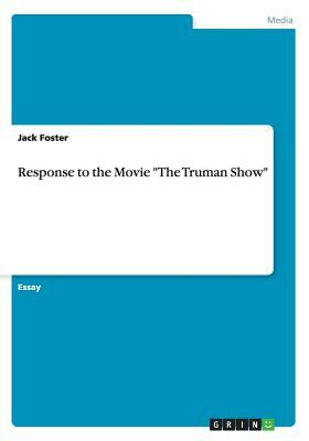 Response to the Movie The Truman Show by Jack Foster