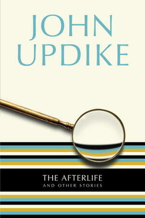 The Afterlife and Other Stories by John Updike