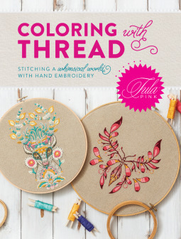 Tula Pink Coloring with Thread: Stitching a Whimsical World with Hand Embroidery by Tula Pink