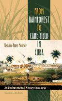 From Rainforest to Cane Field in Cuba: An Environmental History since 1492 by Reinaldo Funes Monzote, Alex Martin